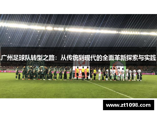 广州足球队转型之路：从传统到现代的全面革新探索与实践