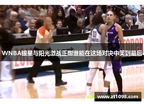 WNBA银星与阳光激战正酣谁能在这场对决中笑到最后