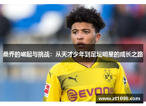桑乔的崛起与挑战：从天才少年到足坛明星的成长之路